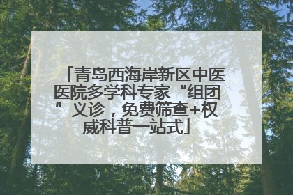 青岛西海岸新区中医医院多学科专家“组团”义诊，免费筛查+权威科普一站式